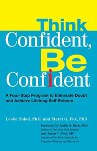 Leslie Sokol, Marci Fox — Think Confident, Be Confident: A Four-Step Program to Eliminate Doubt and Achieve Lifelong Self-Esteem