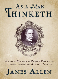 James Allen — As a man thinketh: classic wisdom for proper thought, strong character, & right actions