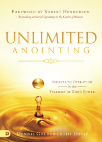 Goldsworthy-Davis, Dennis — UNLIMITED ANOINTING: secrets to operating in the fullness of god's power