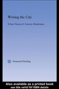 Desmond Harding — Writing the City: Urban Visions and Literary Modernism