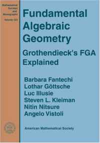 Barbara Fantechi; Lothar Göttsche; Luc Illusie; Steven L. Kleiman; Nitin Nitsure; and Angelo Vistoli — Fundamental algebraic geometry: Grothendieck's FGA explained