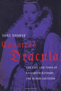 Tony Thorne — Countess Dracula: Life and Times of Elisabeth Bathory, the Blood Countess
