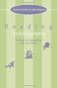 Sidonie Smith, Julia Watson — Reading Autobiography - A Guide for Interpreting Life Narratives