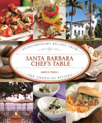 James O. Fraioli — Santa Barbara chef's table: extraordinary recipes from the American Riviera