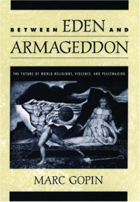 Marc Gopin — Between Eden and Armageddon: The Future of World Religions, Violence, and Peacemaking