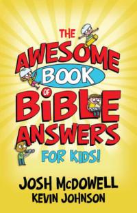Josh McDowell, Kevin Johnson — The Awesome Book of Bible Answers for Kids