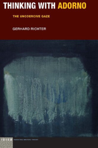 Gerhard Richter — Thinking with Adorno: The Uncoercive Gaze