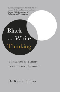 Kevin Dutton — Black-and-White Thinking: The Burden of a Binary Brain in a Complex World