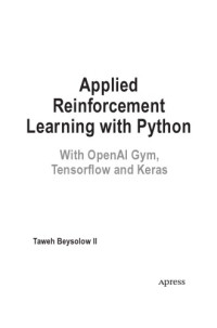 Taweh Beysolow — Applied Reinforcement Learning with Python. With OpenAI Gym, Tensorflow and Keras