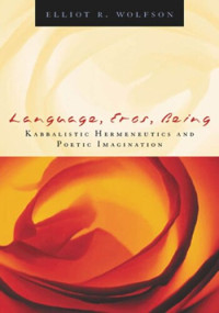 Elliot R. Wolfson — Language, Eros, Being: Kabbalistic Hermeneutics and Poetic Imagination