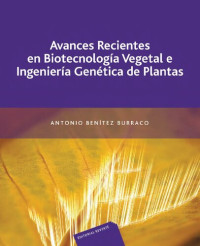 Antonio Benitez burraco — Avances recientes en biotecnologia vegetal e ingenieria genetica de plantas/ Recent Advances in Vegetable Biotechnology and Genetic Engineering of Plants.