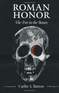 Carlin A. Barton — Roman Honor: The Fire in the Bones