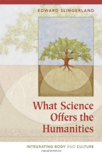 Edward G. Slingerland — What Science Offers the Humanities: Integrating Body and Culture