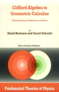 David Hestenes, Garret Sobczyk — Clifford Algebra to Geometric Calculus: A Unified Language for Mathematics and Physics (Fundamental Theories of Physics)