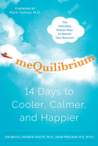 Jan Bruce, Andrew Shatte Ph.D., Adam Perlman MD/MPH — meQuilibrium: 14 Days to Cooler, Calmer, and Happier