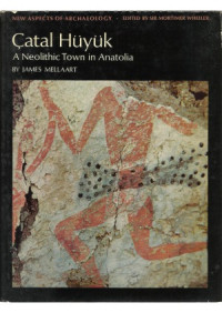 James Mellaart — Çatal Hüyük: A Neolithic Town in Anatolia