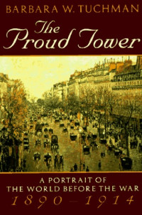 Barbara W. Tuchman — The Proud Tower - A Portrait of the World Before the War, 1890-1914