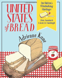 Adrienne Kane — United States of Bread: Our nation's homebaking heritage, from sandwich loaves to sourdough