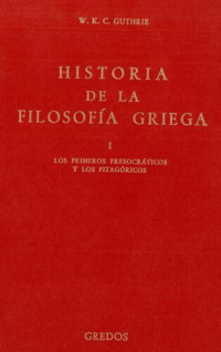 Guthrie W K C — Historia De La Filosofia Griega I Los Primeros Presocraticos Y Los Pitagoricos