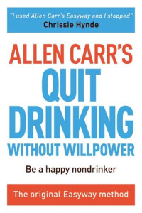Allen Carr — Allen Carr's Quit Drinking Without Willpower: Be a Happy Nondrinker
