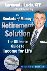 Raymond J. Lucia — The Buckets of Money Retirement Solution: The Ultimate Guide to Income for Life