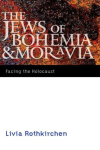 Livia Rothkirchen — The Jews of Bohemia and Moravia - Facing the Holocaust