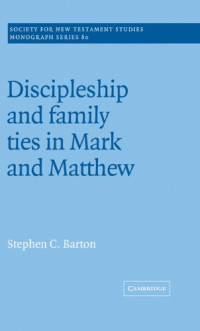 Stephen C. Barton — Discipleship and Family Ties in Mark and Matthew (Society for New Testament Studies Monograph Series)