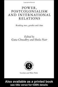 Geeta Chowdhry, Sheila Nair — Power, Postcolonialism and International Relations: Reading Race, Gender and Class