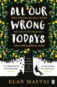 Elan Mastai — All Our Wrong Todays