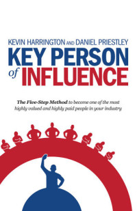 Kevin Harrington, Daniel Priestley — Key Person of Influence: The Five-Step Method to become one of the most highly valued and highly paid people in your industry