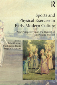 Rebekka von Mallinckrodt, Angela Schattner — Sports and Physical Exercise in Early Modern Culture: New Perspectives on the History of Sports and Motion