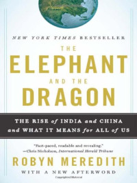 Robyn Meredith — The Elephant and the Dragon: The Rise of India and China and What It Means for All of Us