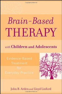 John B. Arden, Lloyd Linford — Brain-Based Therapy with Children and Adolescents: Evidence-Based Treatment for Everyday Practice