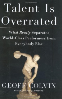 Geoff Colvin — Talent Is Overrated: What Really Separates World-Class Performers from Everybody Else