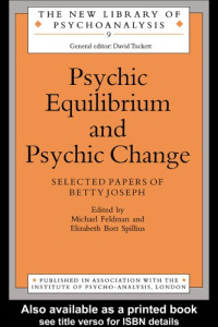 M. Feldman — Psychic Equilibrium and Psychic Change: Selected Papers of Betty Joseph (New Library of Psychoanalysis, 9)