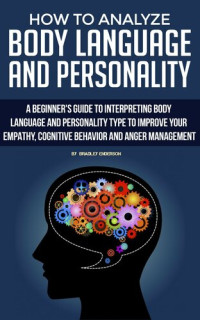 Enderson, Bradley; Enderson, Bradley — How to Analyze Body Language and Personality with Psychology. A guide to Interpreting Body Language and Personality Type to Improve your Empathy,Cognitive ... and Anger Management.Ultimate Guide
