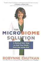 Chutkan, Robynne; D, M — The Microbiome Solution: A Radical New Way to Heal Your Body from the Inside Out