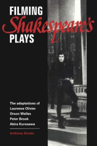 Anthony Davies — Filming Shakespeare's Plays: The Adaptations of Laurence Olivier, Orson Welles, Peter Brook and Akira Kurosawa