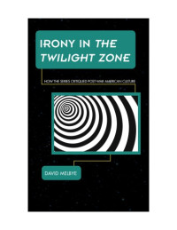 David Melbye — Irony in The Twilight Zone: How the Series Critiqued Postwar American Culture