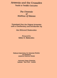 Ara Edmond Dostourian, Foreword by Krikor H. Maksoudian — Armenia and the Crusades: Tenth to Twelfth Centuries: The Chronicle of Matthew of Edessa: Translated from the Original Armenian with a Commentary and Introduction