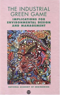 Deanna J. Richards, Editor, National Academy of Engineering — The Industrial Green Game: Implications for Environmental Design and Management
