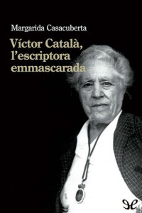 Margarida Casacuberta — Víctor Català, l’escriptora emmascarada