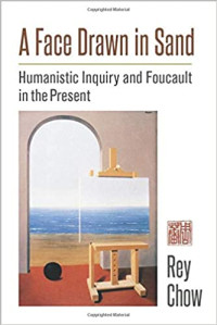 Rey Chow — A Face Drawn in Sand: Humanistic Inquiry and Foucault in the Present