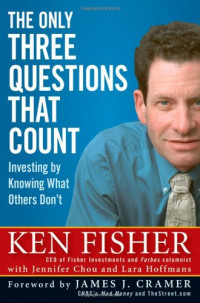 Ken Fisher, James J. Cramer, Jennifer Chou, Lara Hoffmans — The Only Three Questions That Count: Investing by Knowing What Others Don't