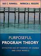 Funnell, Sue C.; Rogers, Patricia J. — Purposeful Program Theory: Effective Use of Theories of Change and Logic Models.