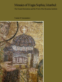 Natalia B. Teteriatnikov — Mosaics of Hagia Sophia, Istanbul: The Fossati Restoration and the Work of the Byzantine Institute