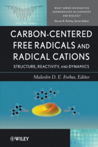 Malcolm D. Forbes — Carbon-centered Free Radicals and Radical Cations: Structure, Reactivity, and Dynamics (Wiley Series of Reactive Intermediates in Chemistry and Biology)