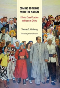 Thomas Mullaney — Coming to Terms with the Nation: Ethnic Classification in Modern China (Asia : Local Studies Global Themes)