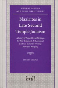 Stuart Chepey — Nazirites in Late Second Temple Judaism: A Survey of Ancient Jewish Writings, the New Testament, Archaeological Evidence, and Other Writings from Late Antiquity (Arbeiten zur Geschichte des antiken Judentums und des Urchristentums, Bd. 60.)