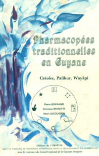 Pierre Grenand, Chrtistine Moretti, Henri Jacquemin, Marie-Françoise Prévost — Pharmacopées traditionnelles en Guyane : Créoles, Palikur, Wayãpi